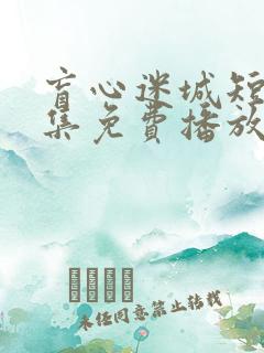 盲心迷城短剧全集免费播放下载