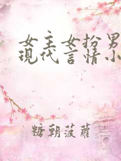女主女扮男装的现代言情小说