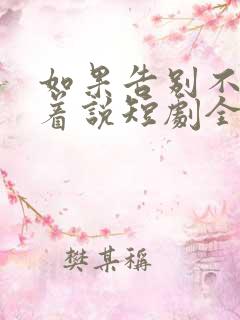 如果告别不能笑着说短剧全集免费