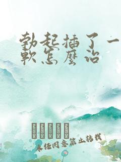 勃起插了一会就软怎么治