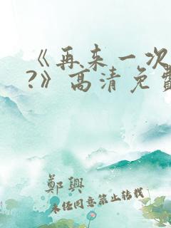 《再来一次好吗?》高清免费观看