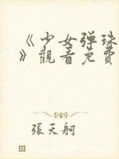 《少女弹珠汽水》观看免费高清版