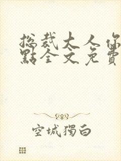 总裁大人你轻一点全文免费阅读全文