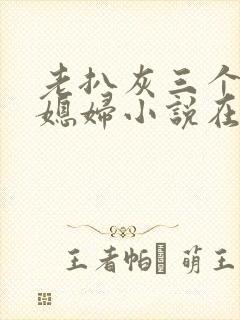 老扒灰三个明星媳妇小说在线阅读