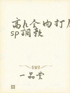 高h全肉打屁股sp调教