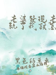 老婆发现老公出轨了我该怎么办