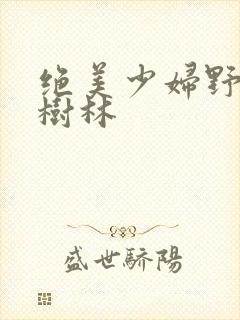绝美少妇野战小树林