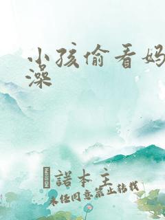 小孩偷看妈妈洗澡