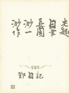渺渺长日光阴乱作一团笔趣阁光阴似