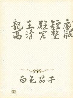 龙王殿短剧免费高清完整版