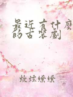 最近有什么好看的古装剧