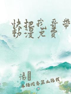 快把我哥带走1动漫免费
