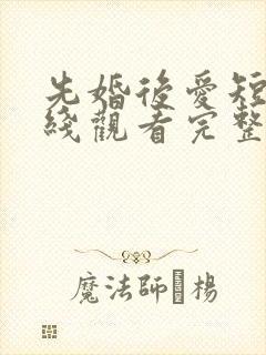 先婚后爱短剧在线观看完整版免费