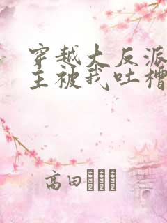 穿越大反派,女主被我吐槽变坏