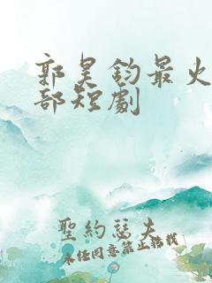 郭昊钧最火的5部短剧
