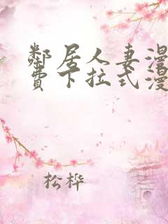 邻居人妻漫画免费下拉式漫画