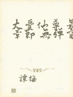 大爱仙尊 最新章节 无弹窗