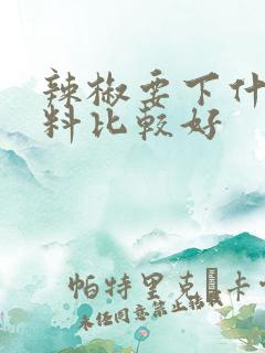 辣椒要下什么肥料比较好