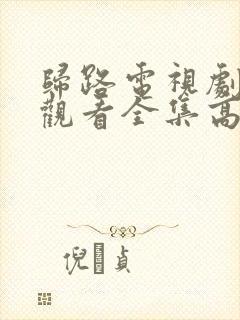 归路电视剧免费观看全集高清完整版