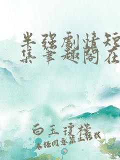 半强剧情短篇合集笔趣阁在线阅读