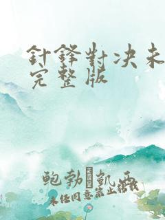 针锋对决未删减完整版