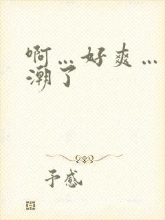啊…好爽…要高潮了