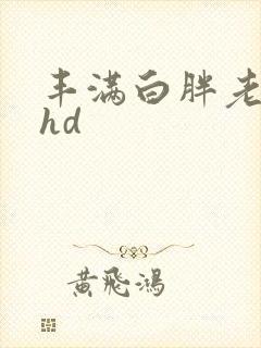 丰满白胖老女人hd