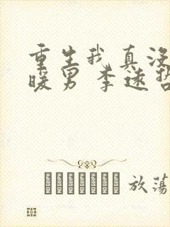 重生我真没想当暖男 李远哲