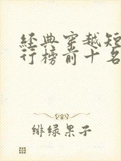 经典穿越短剧排行榜前十名