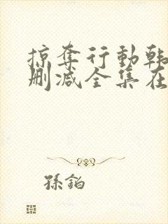 掠夺行动韩漫无删减全集在线观看