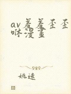 av羞羞歪歪嘿咻漫画