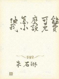 他怎么可能喜欢我小说免费阅读