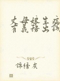 丈母娘生病女婿有义务出钱吗
