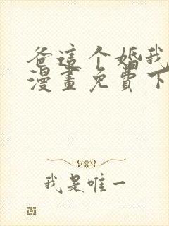 爸这个婚我不结漫画免费下拉式六漫画