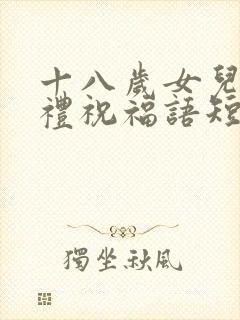十八岁女儿成人礼祝福语短句