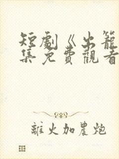 短剧《出笼》全集免费观看