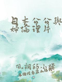 日本公公与儿媳妇伦理片