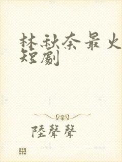 林秋奈最火十部短剧