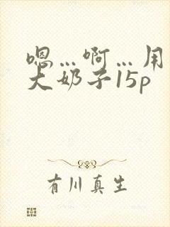 嗯…啊…用力操大奶子15p