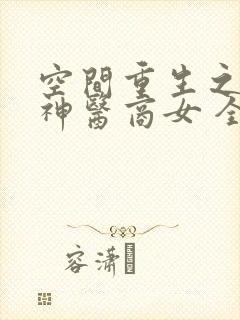 空间重生之盛宠神医商女 全本
