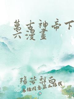 万古神帝下拉式六漫画