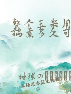 整个玉米用高压锅煮多久可以食用 整个玉米用高压锅煮多久可以食用