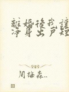 离婚后我让前夫净身出户短剧全集