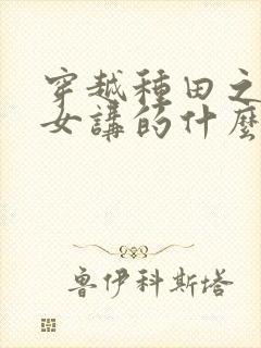 穿越种田之贫家女讲的什么