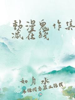 动漫鬼作集无删减在线