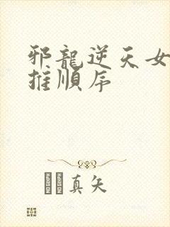 邪龙逆天女主被推顺序