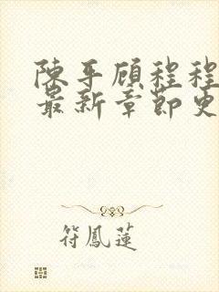 陈平顾程程小说最新章节更新