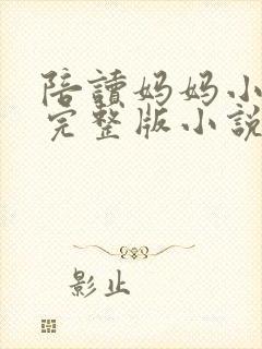 陪读妈妈小说的完整版小说免费阅读
