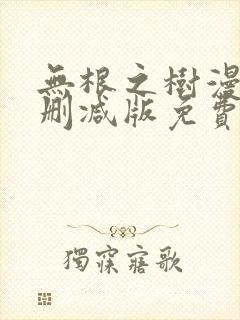 无根之树漫画未删减版免费阅读