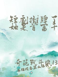 短剧摊牌了夫人她是首富千金免费观看